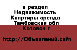  в раздел : Недвижимость » Квартиры аренда . Тамбовская обл.,Котовск г.